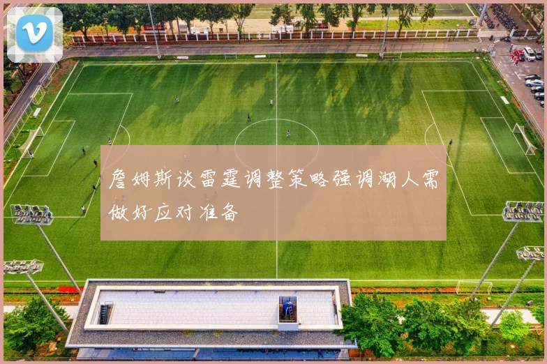 詹姆斯谈雷霆调整策略强调湖人需做好应对准备